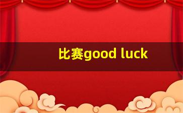 比赛good luck